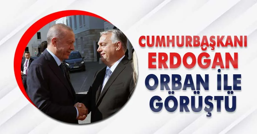 Cumhurbaşkanı Erdoğan, Orban ile görüştü   