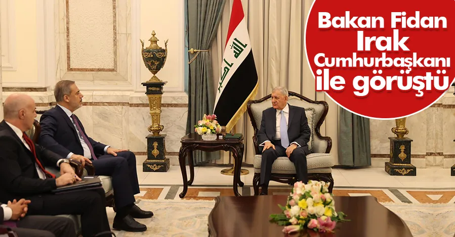 Dışişleri Bakanı Hakan Fidan, Irak Cumhurbaşkanı ile görüştü   