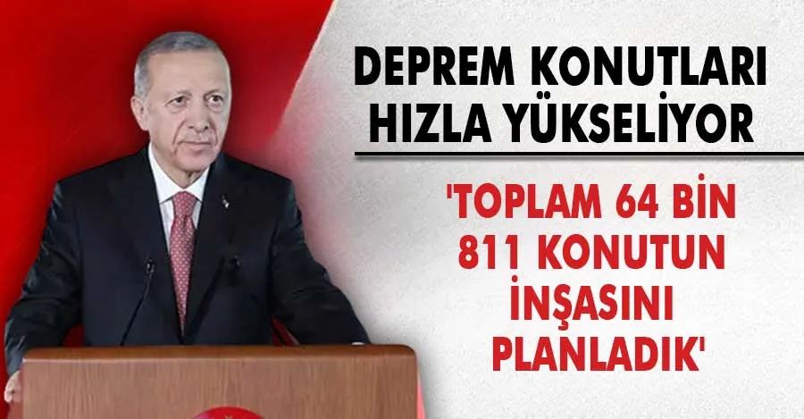 Cumhurbaşkanı Erdoğan: Adıyaman’da 64 bin 811 konutun inşasını planladık