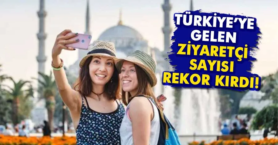 Türkiye’ye gelen ziyaretçi sayısı rekor kırdı   
