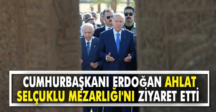 Cumhurbaşkanı Erdoğan, Ahlat Selçuklu Mezarlığı