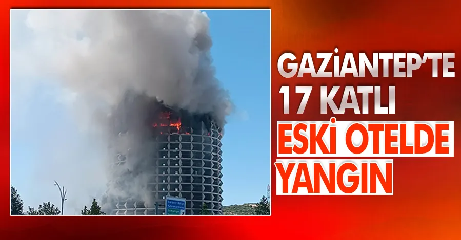  Gaziantep’te 17 katlı eski otelde yangın   