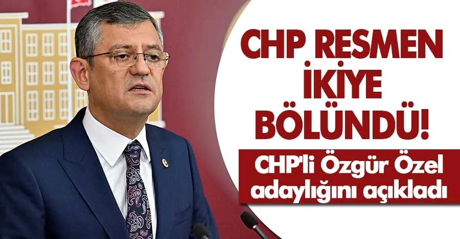 CHP resmen ikiye bölündü! Özgür Özel, CHP Genel Başkanlığına aday olduğunu açıkladı	