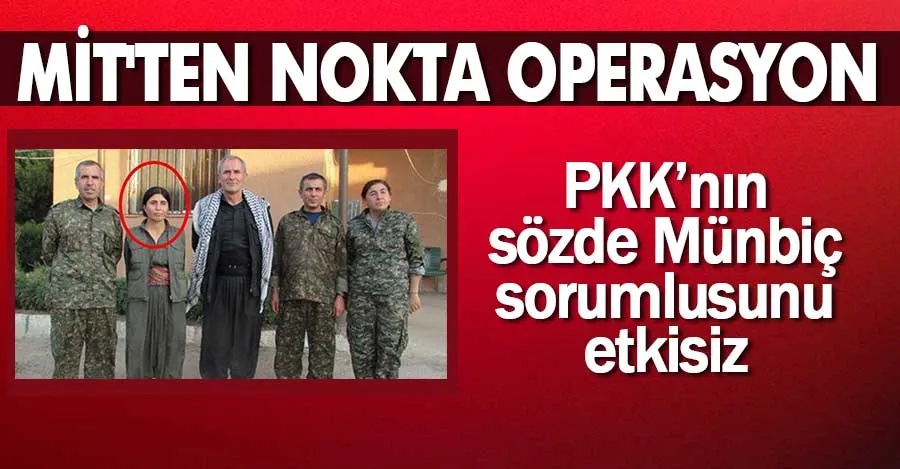 MİT, terör örgütü PKK’nın sözde Münbiç sorumlusunu etkisiz hale getirdi