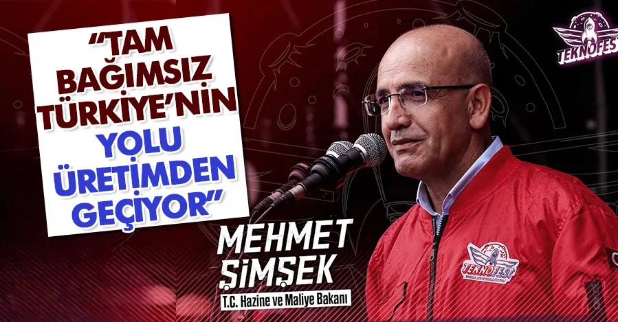  Bakan Şimşek: Tam bağımsız ve müreffeh Türkiye