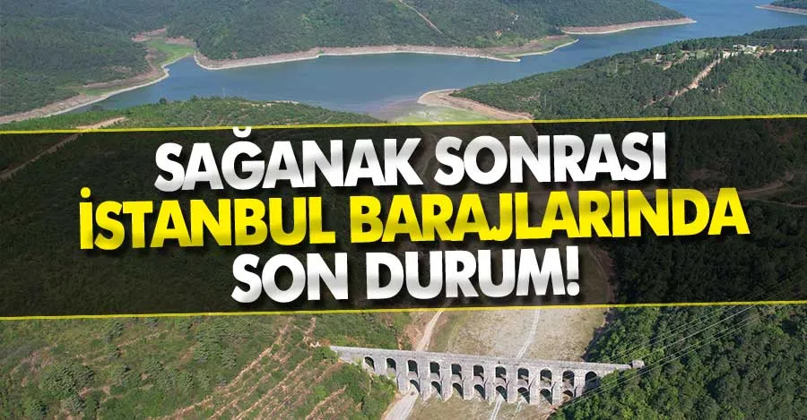 İstanbul’da etkili olan sağanak yağış sonrası barajlardaki son durum   