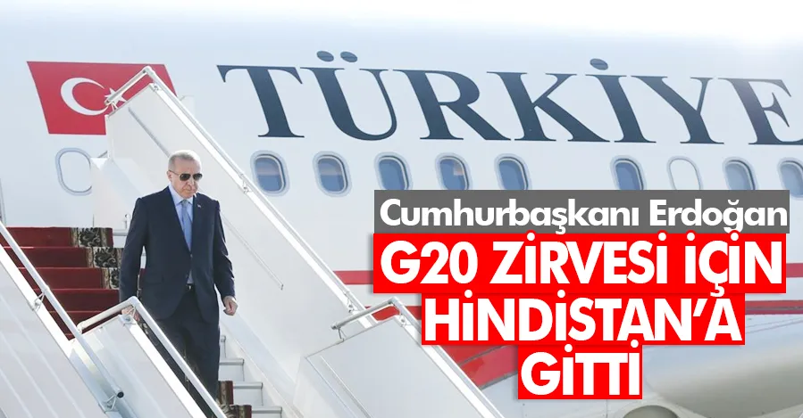  Cumhurbaşkanı Erdoğan G20 zirvesi için Hindistan’a gitti