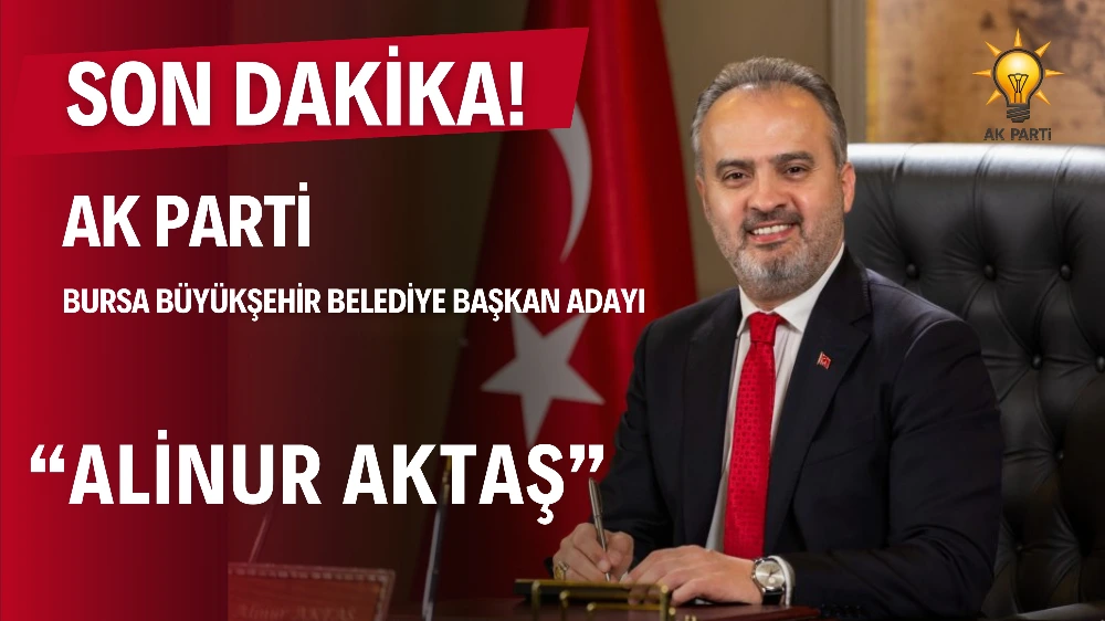 Ak Parti Bursa Büyükşehir Belediye Başkan Adayı: Alinur AKTAŞ