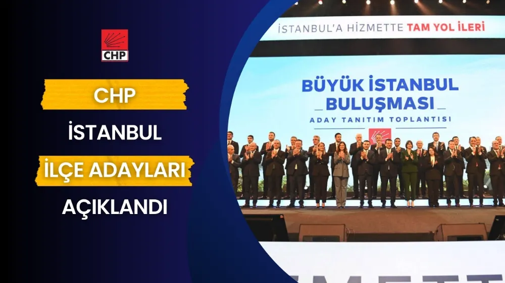CHP İstanbul ilçe adayları açıklandı
