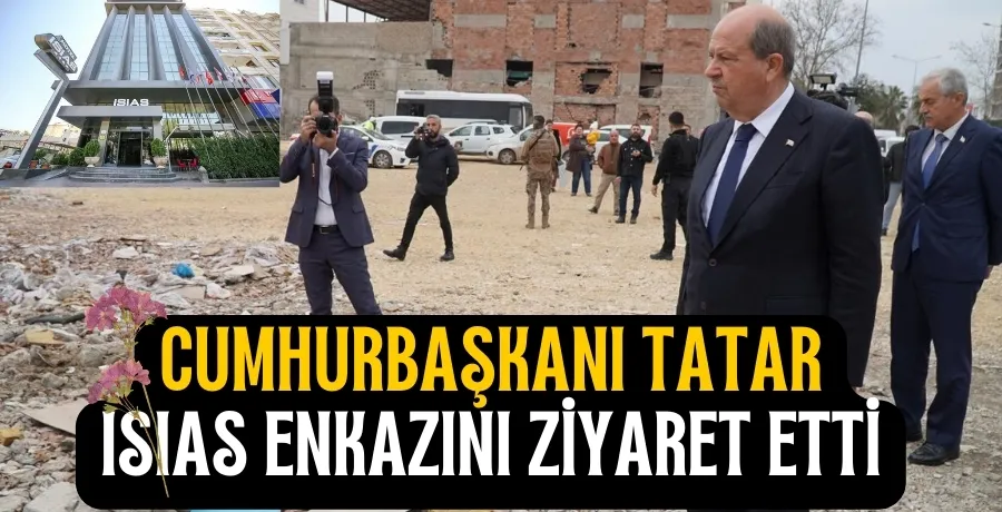 KKTC Cumhurbaşkanı Tatar ISIAS Otelinin enkazını ziyaret etti