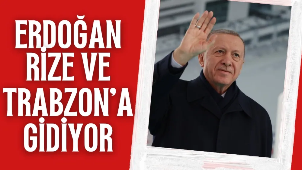Erdoğan Rize ve Trabzon
