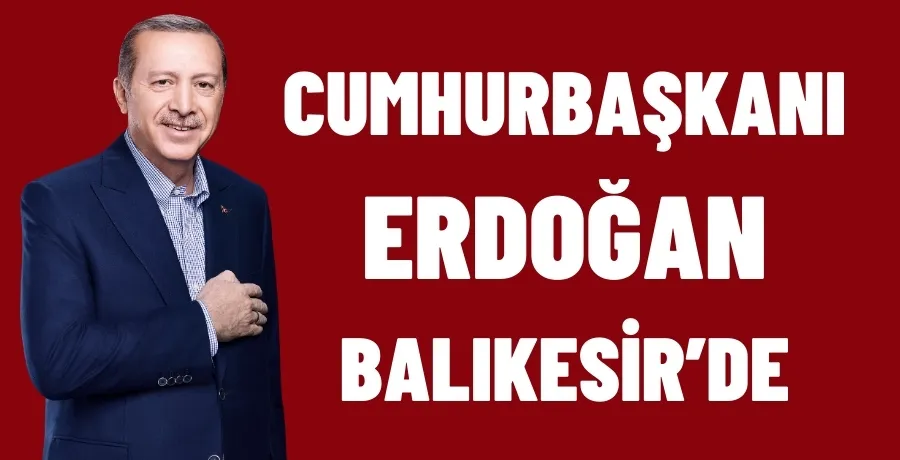 Cumhurbaşkanı Erdoğan Balıkesir