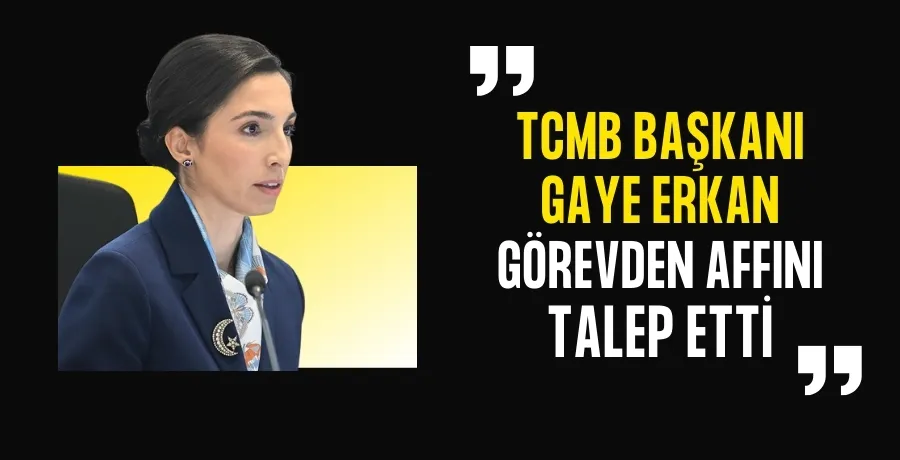 TCMB Başkanı Hafize Gaye Erkan görevden affını talep etti