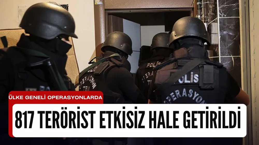 Türkiye genelinde 817 terörist etkisiz hale getirildi