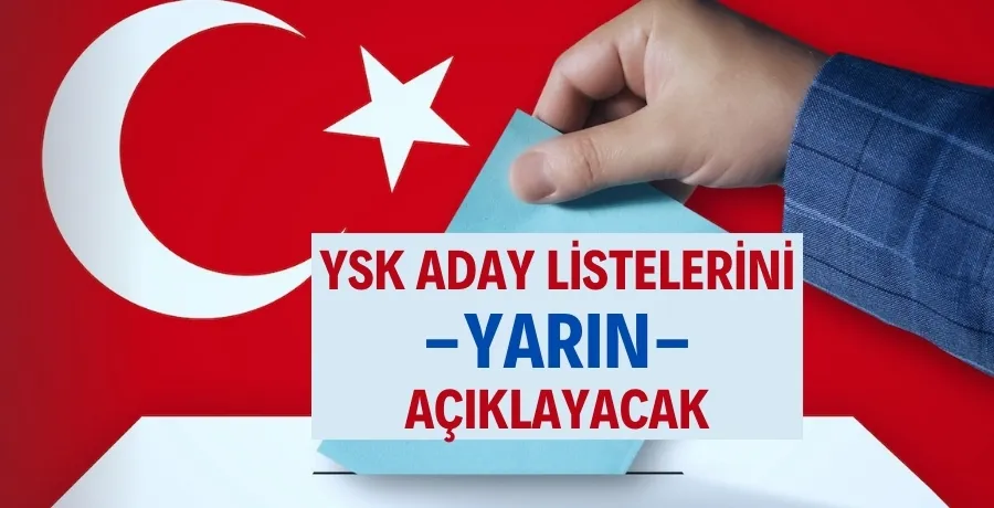  YSK Kesin Aday Listelerini Yarın Açıklıyor!