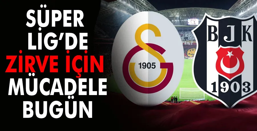 Beşiktaş ve Galatasaray bu akşam zirve maçı yapıyor
