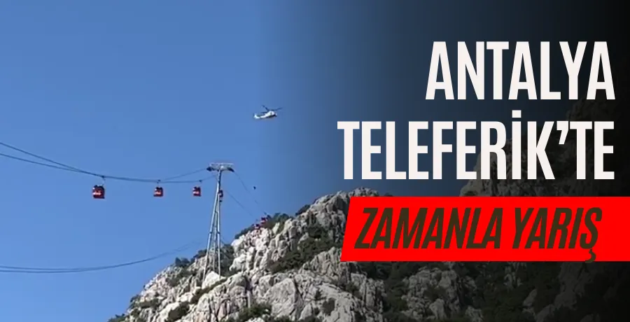 Antalya teleferik kazasında kurtarma çalışmaları devam ediyor