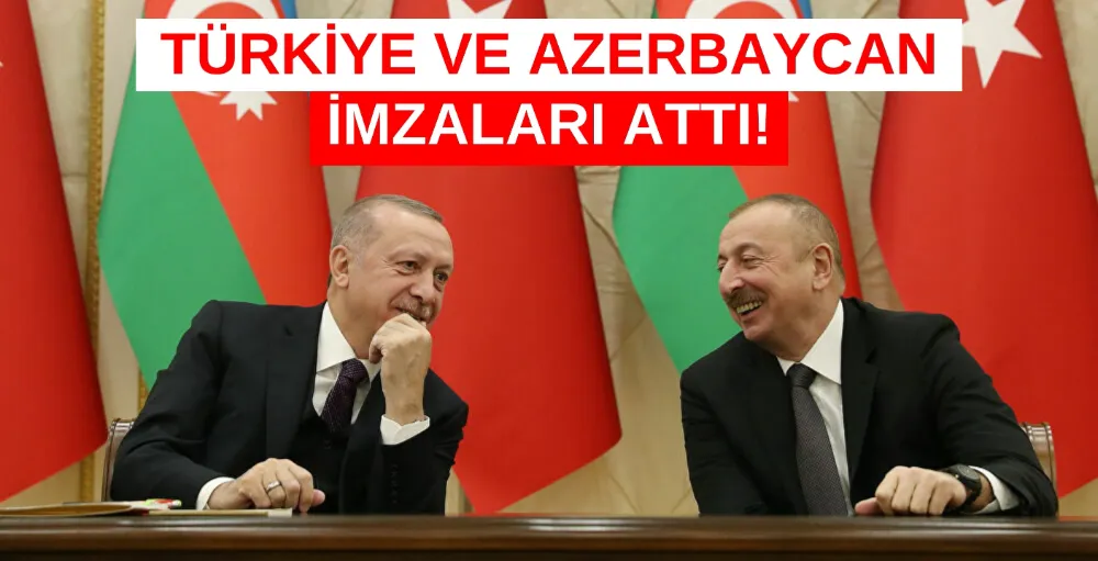 Türkiye ve Azerbaycan imzayı attı!