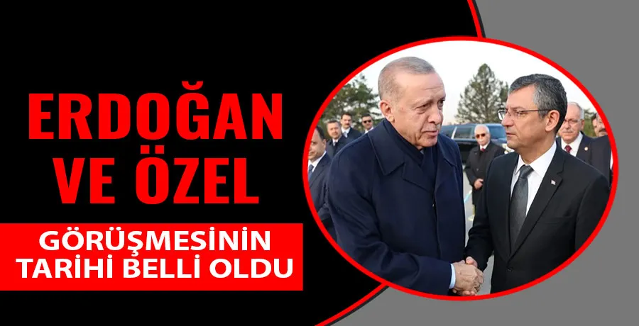 Başkan Erdoğan, Özgür Özel ile görüşecek! Tarih belli oldu