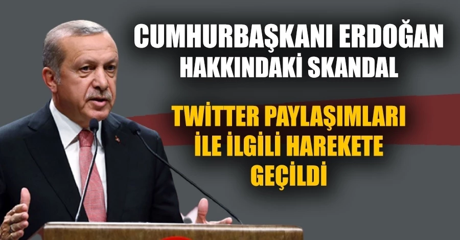 Cumhurbaşkanı Erdoğan hakkındaki skandal Twitter paylaşımları ile ilgili harekete geçildi