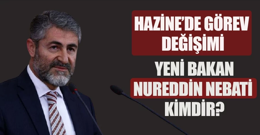 Yeni Hazine ve Maliye Bakanı Nureddin Nebati kimdir, kaç yaşında ve nereli?