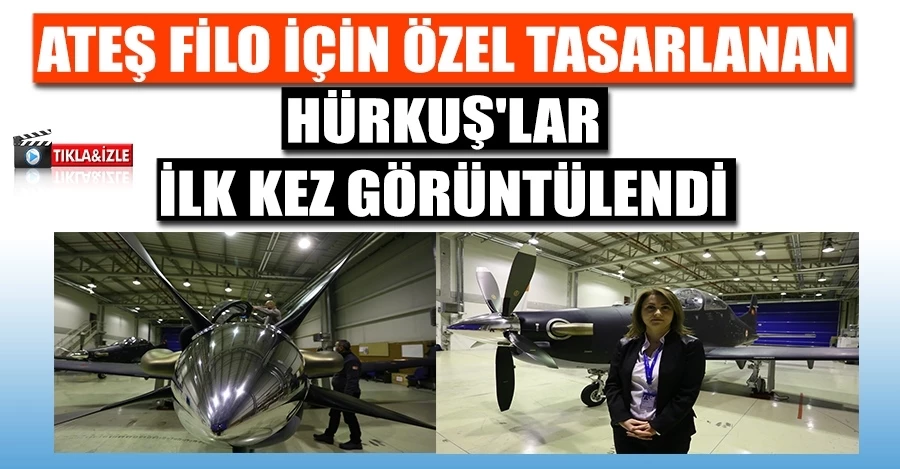 Ateş Filo için özel tasarlanan HÜRKUŞ’lar görüntülendi 