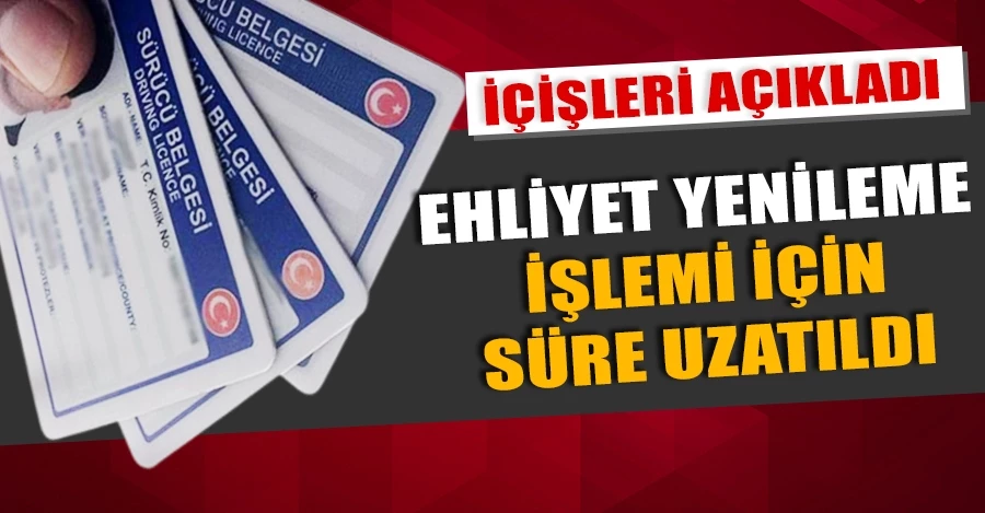 Ehliyet yenileme işlemi için süre uzatıldı