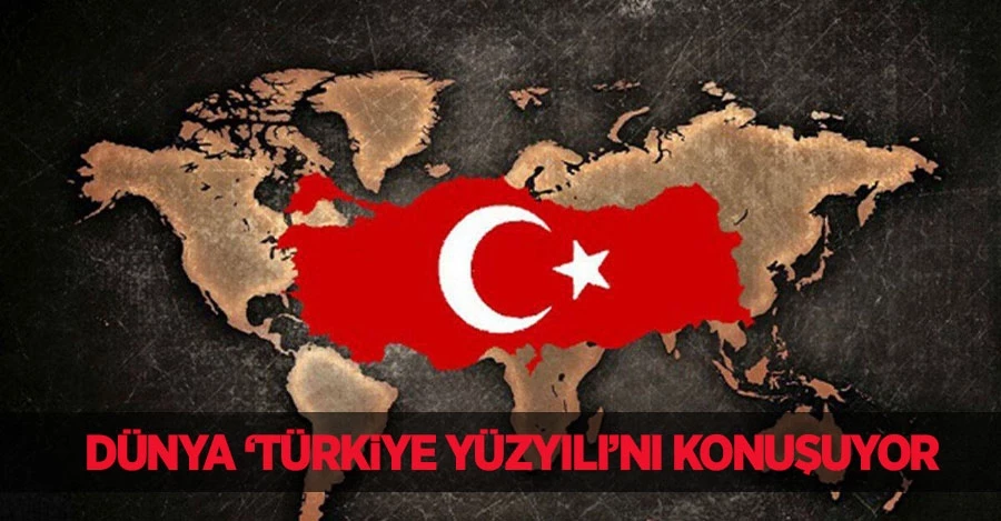 Dünya ‘Türkiye Yüzyılı’nı Konuşuyor