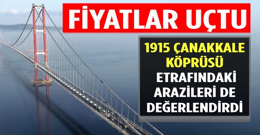 Fiyatlar uçtu! 1915 Çanakkale Köprüsü, etrafındaki arazileri de değerlendirdi
