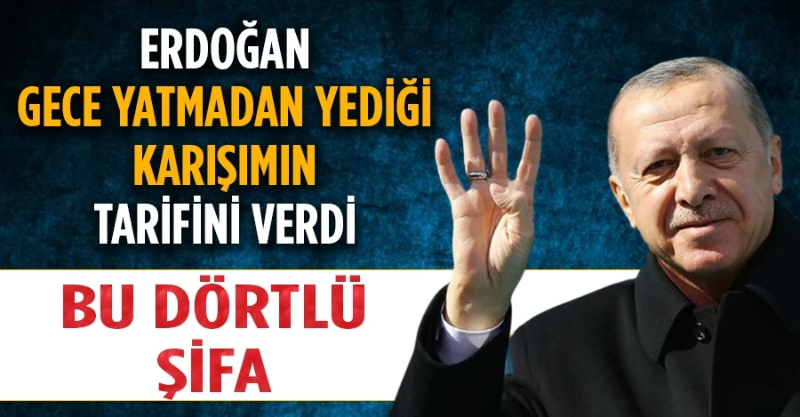 Cumhurbaşkanı Erdoğan, gece yatmadan yediği karışımın tarifini verdi