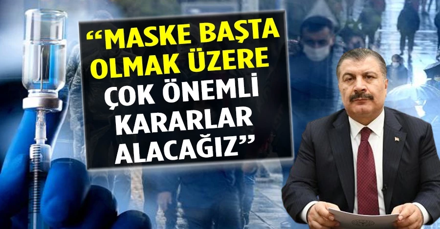 Bakan Koca: Maske başta olmak üzere önemli kararlar alacağız