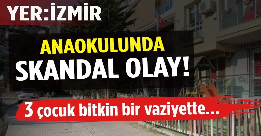 Yer: İzmir...Anaokulunda skandal olay!