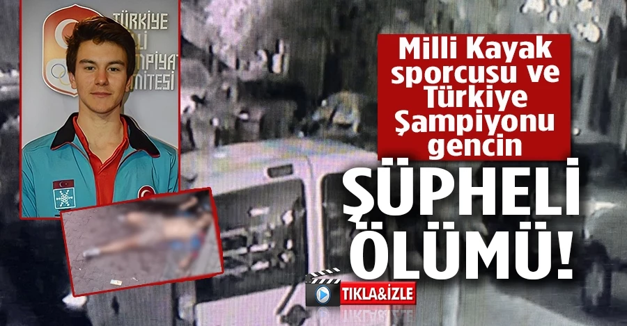 Milli Kayak sporcusu ve Türkiye Şampiyonu gencin şüpheli ölümü kamerada