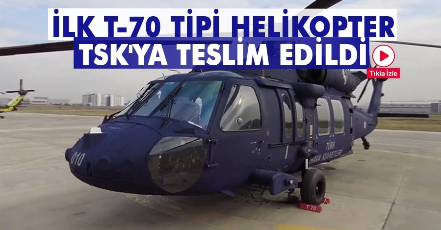 İlk T-70 tipi helikopter TSK