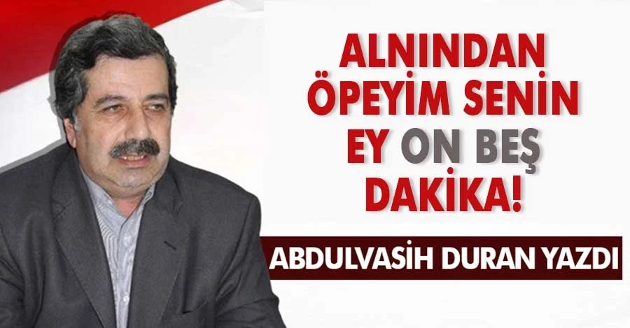 ALNINDAN ÖPEYİM SENİN EY ON BEŞ DAKİKA