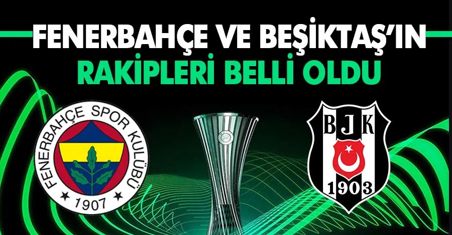Beşiktaş ve Fenerbahçe nin Konferans Ligi ndeki rakipleri belli oldu