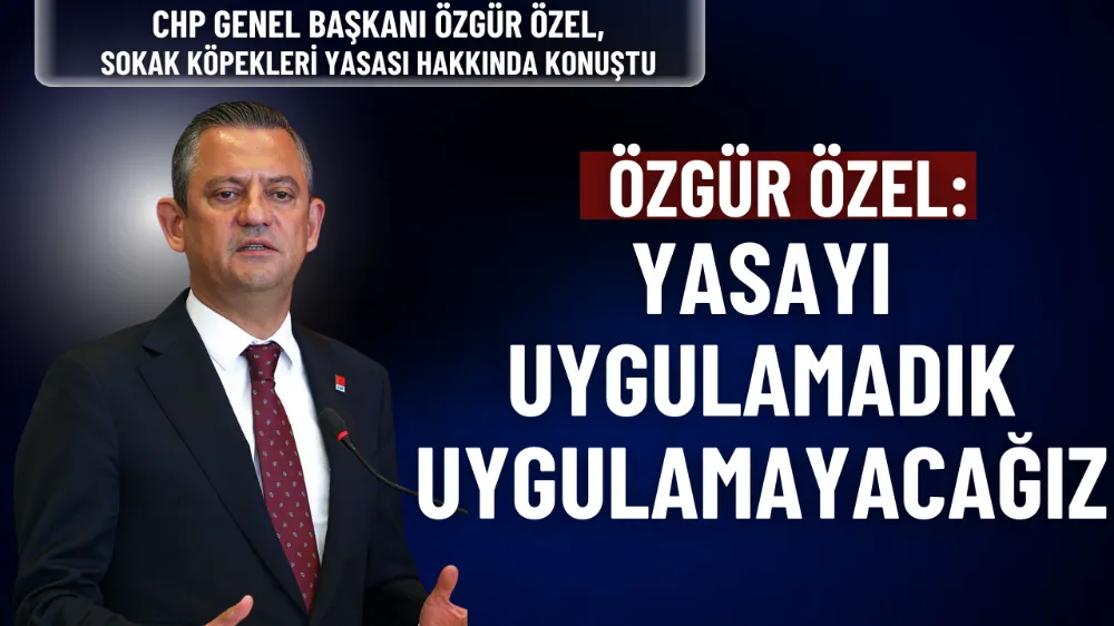 Özgür Özel: Başıboş sokak köpekleri yasasını uygulamadık, uygulamayacağız