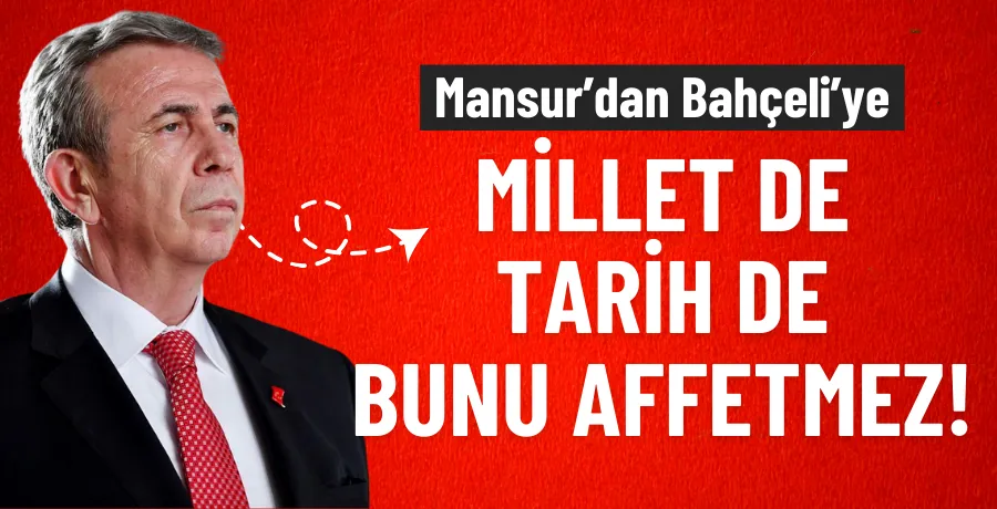 Mansur Yavaş’tan Devlet Bahçeli’ye: Millet de tarih de bunu affetmez