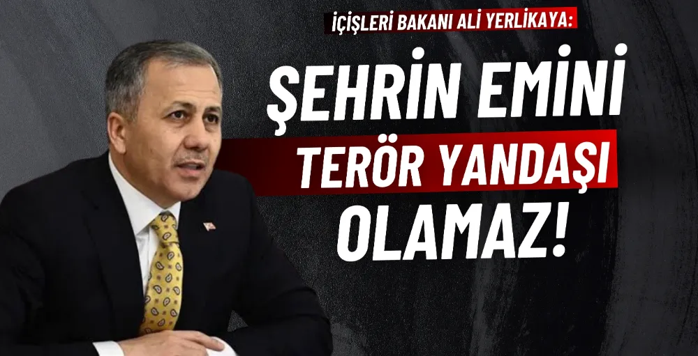 Bakan Yerlikaya: Şehrin emini terör yandaşı olamaz