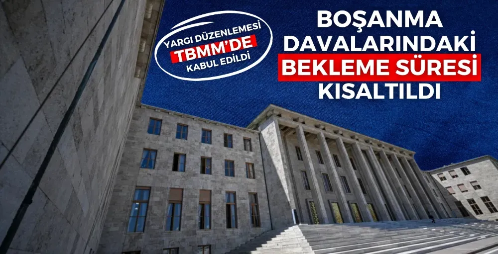 Boşanma davalarındaki bekleme süresi kısaltıldı