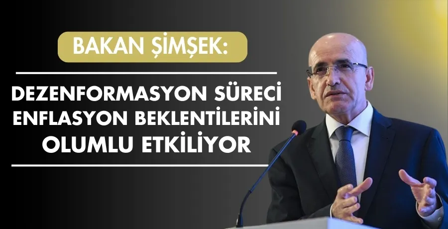 Bakan Şimşek: Dezenformasyon süreci enflasyon beklentilerini olumlu etkiliyor