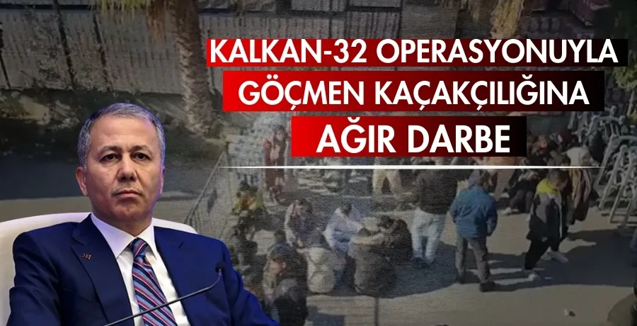 KALKAN-32 operasyonuyla göçmen kaçakçılığına ağır darbe