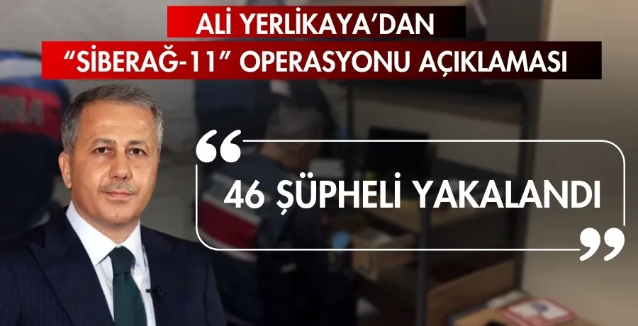 Ali Yerlikaya’dan “SİBERAĞ-11” Operasyonu açıklaması