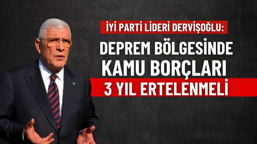 Dervişoğlu: Deprem bölgesinde kamu borçları 3 yıl ertelenmeli