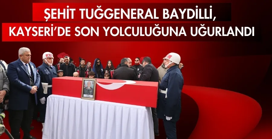 Şehit Tuğgeneral Baydilli, Kayseri’de son yolculuğuna uğurlandı