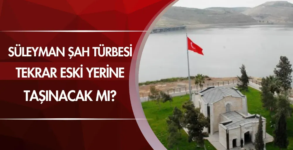 Süleyman Şah Türbesi tekrar eski yerine taşınacak mı?