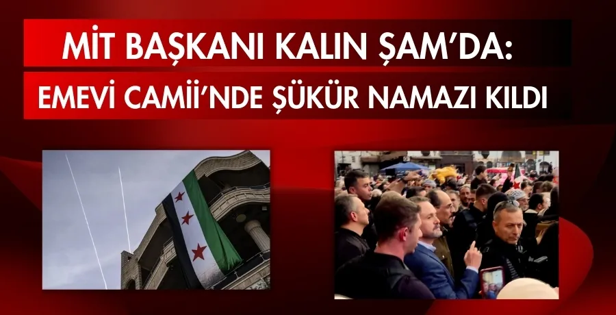 MİT Başkanı Kalın Şam’da: Emevi Camii’nde şükür namazı kıldı