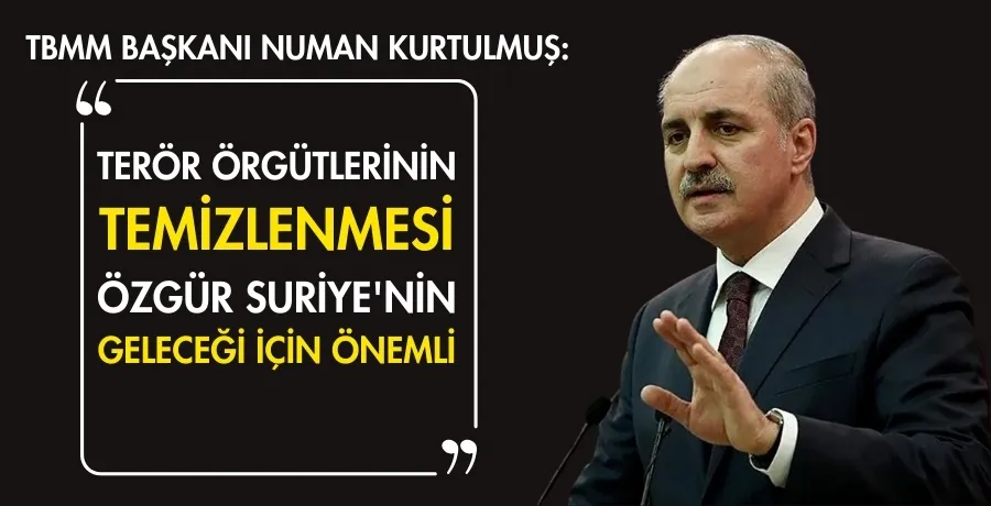 Kurtulmuş: Terör örgütlerinin temizlenmesi, özgür Suriye