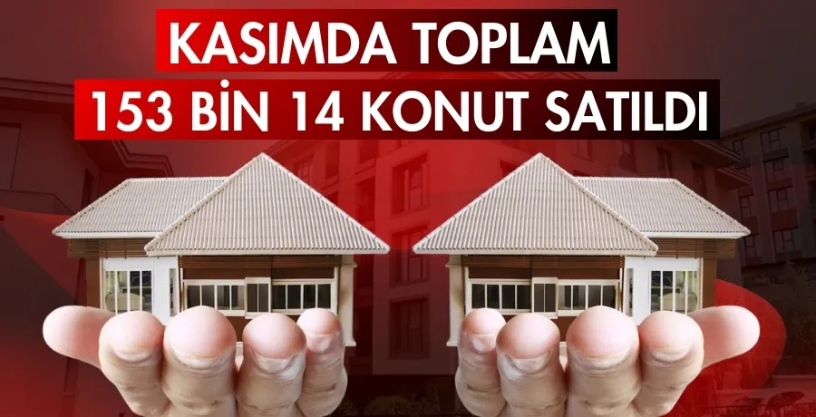 Kasımda toplam 153 bin 14 konut satıldı