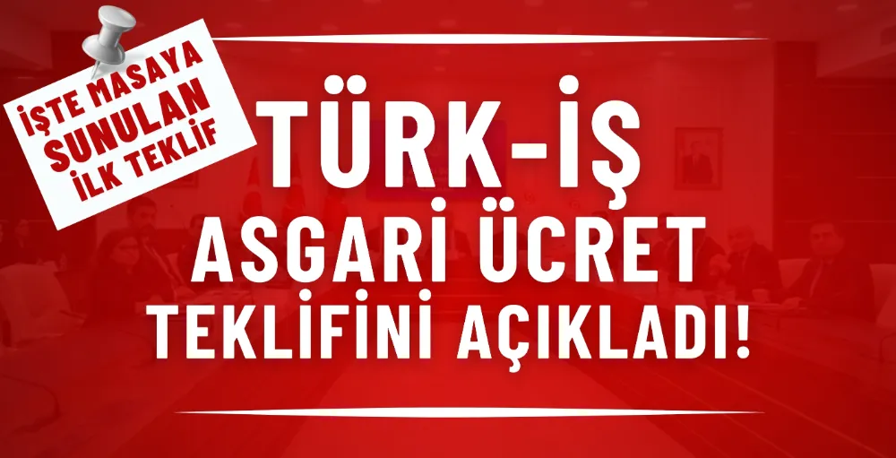 Türk-İş asgari ücret talebini açıkladı